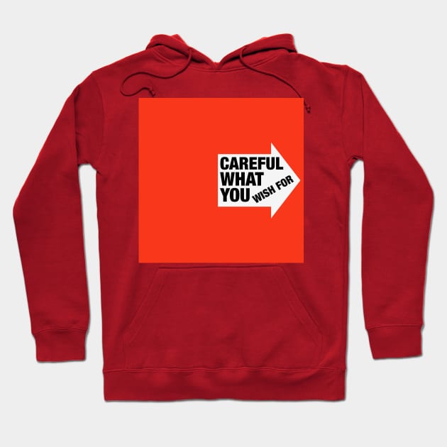 Careful What You Wish For Hoodie by IBMClothing